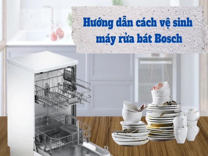 Cách vệ sinh máy rửa bát Bosch hiệu quả